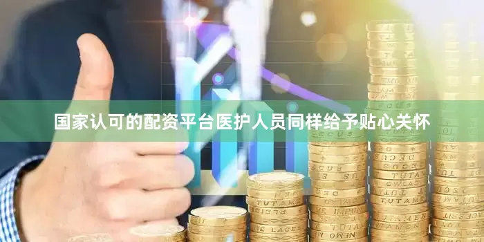 国家认可的配资平台医护人员同样给予贴心关怀
